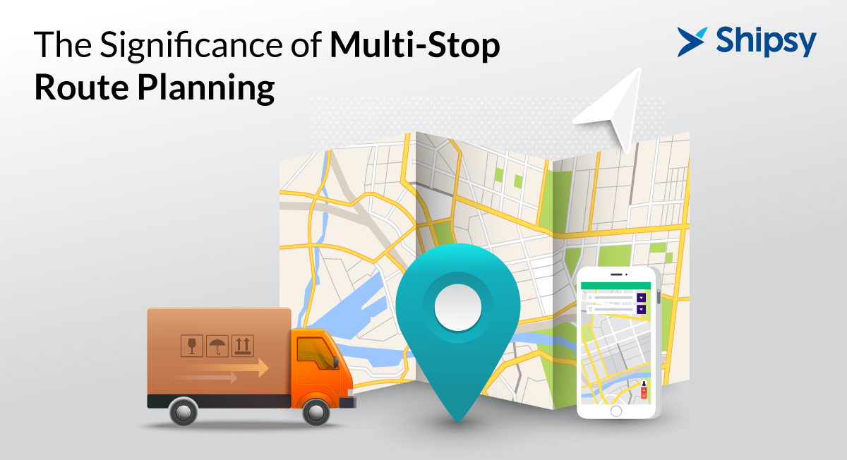 The Significance of Multi-Stop Route Planning - Shipsy