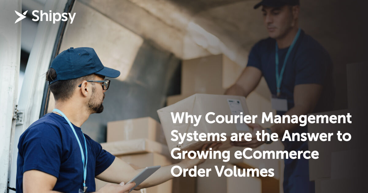 Why Courier Management Systems Are the Answer To Growing E-commerce Order Volumes