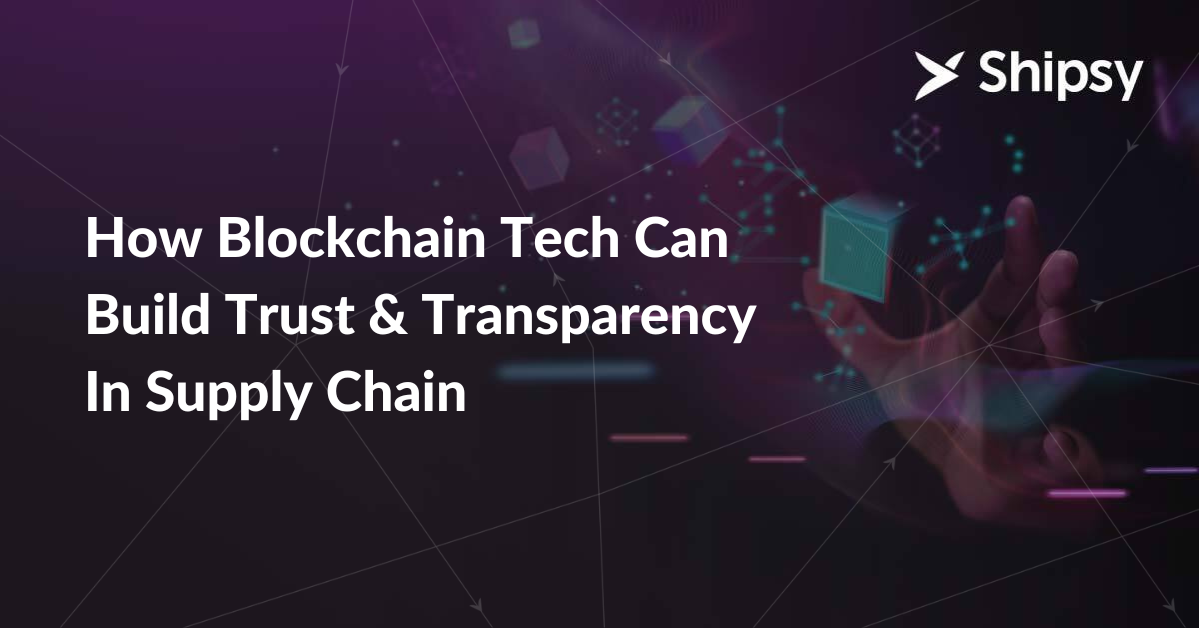 How Blockchain Tech Can Build Trust & Transparency In Supply Chain