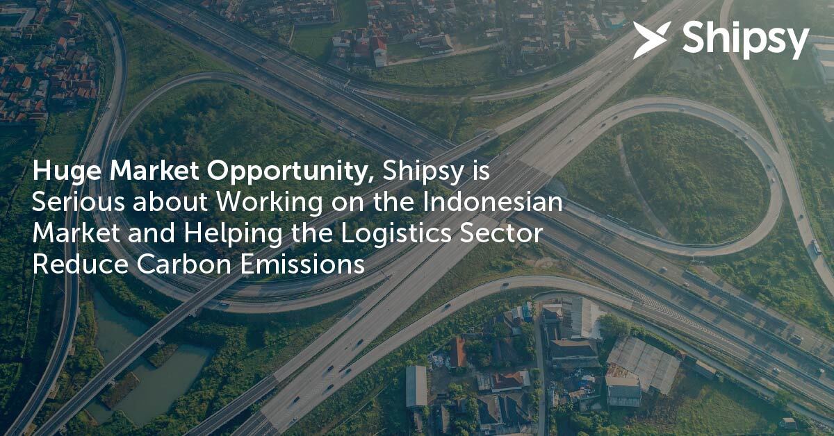Huge Market Opportunity, Shipsy is Serious about Working on the Indonesian Market and Helping the Logistics Sector Reduce Carbon Emissions