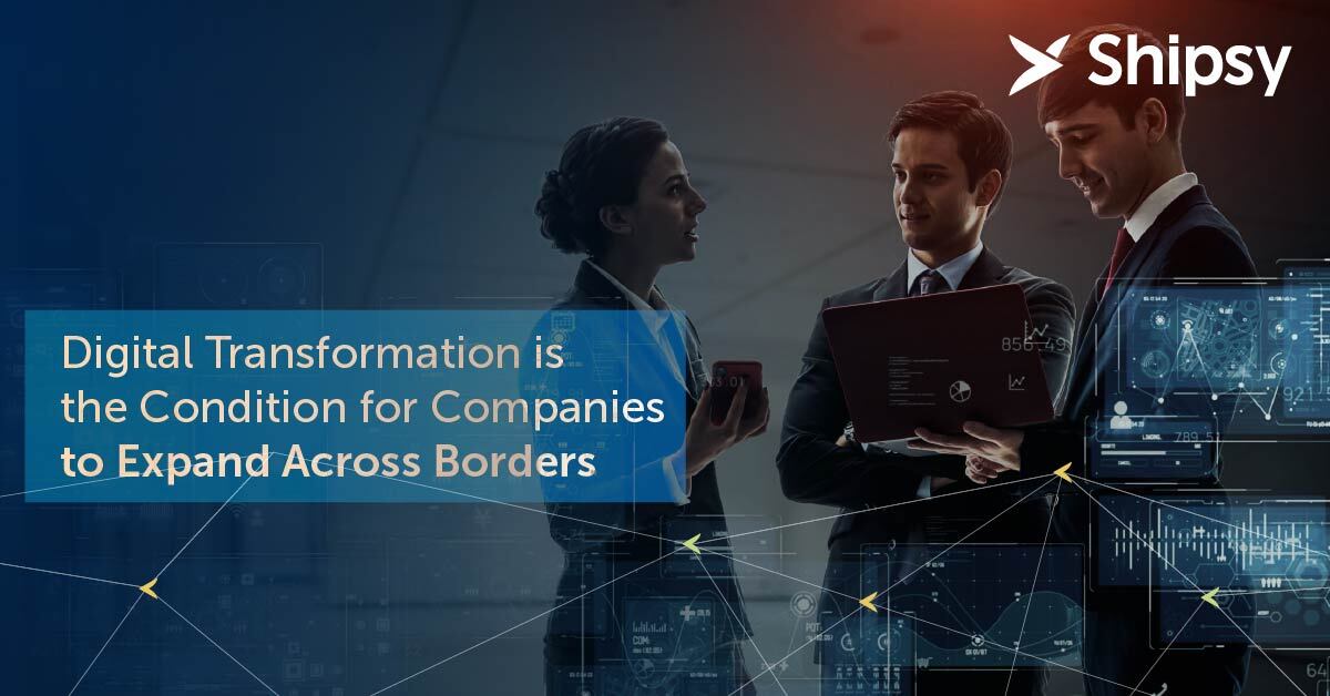 Digital Transformation is the Condition for Companies to Expand Across Borders