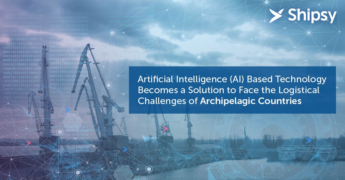 Artificial Intelligence (AI) Based Technology Becomes a Solution to Face the Logistical Challenges of Archipelagic Countries