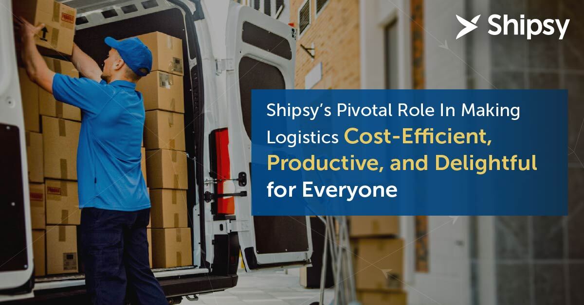 Shipsy’s Pivotal Role In Making Logistics Cost-Efficient, Productive, and Delightful for Everyone