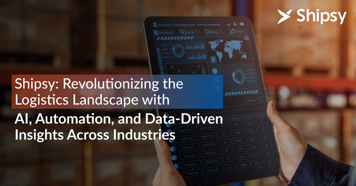 Shipsy: Revolutionizing the Logistics Landscape with AI, Automation, and Data-Driven Insights Across Industries