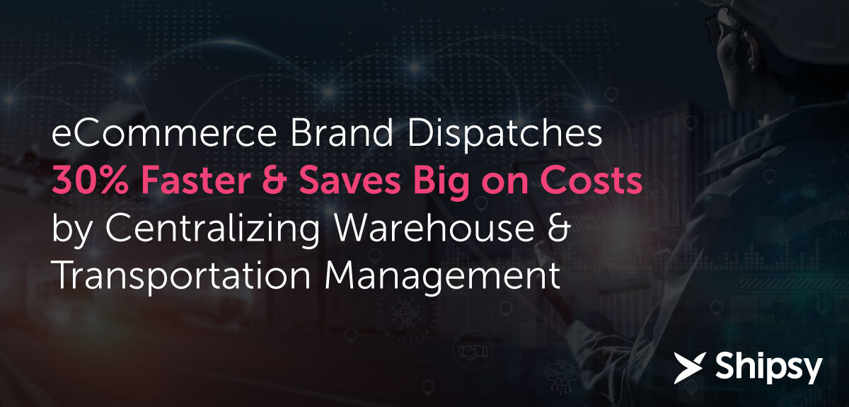 eCommerce Brand Dispatches 30% Faster & Saves Big on Costs by ...